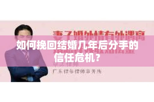 如何挽回结婚几年后分手的信任危机？