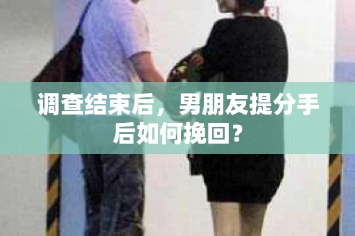 调查结束后，男朋友提分手后如何挽回？