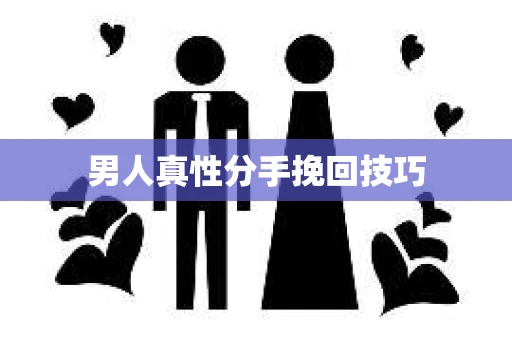 男人真性分手挽回技巧