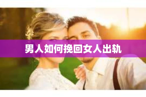 男人如何挽回女人出轨