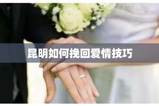 昆明如何挽回爱情技巧