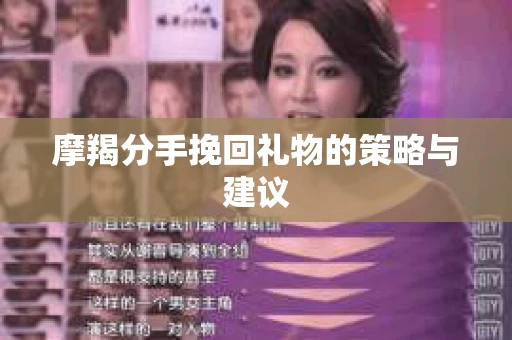 摩羯分手挽回礼物的策略与建议