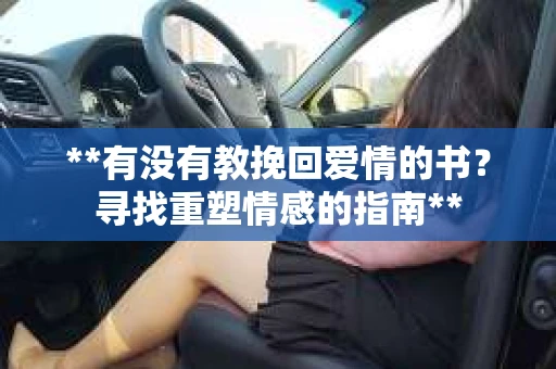 **有没有教挽回爱情的书？寻找重塑情感的指南**