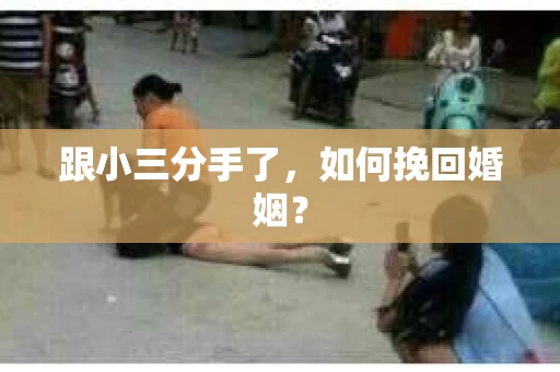 跟小三分手了，如何挽回婚姻？