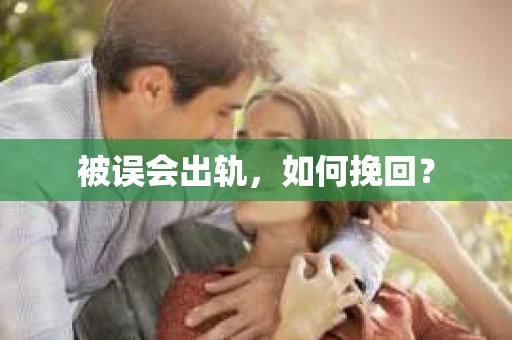 被误会出轨，如何挽回？