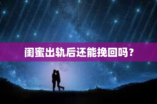 闺蜜出轨后还能挽回吗？