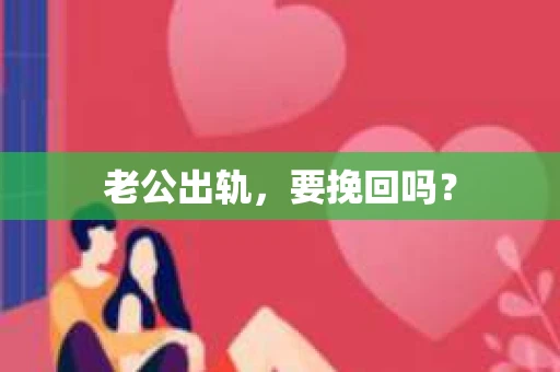 老公出轨，要挽回吗？