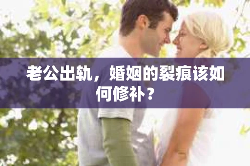 老公出轨，婚姻的裂痕该如何修补？