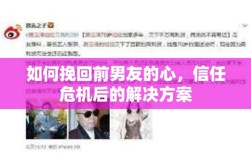 如何挽回前男友的心,信任危机后的解决方案 如何挽回前男友的心,信任危机后的解决方案