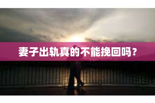 妻子出轨真的不能挽回吗？