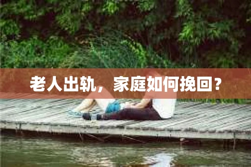 老人出轨，家庭如何挽回？