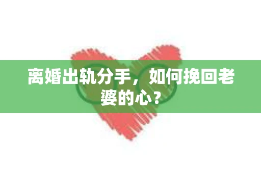 离婚出轨分手，如何挽回老婆的心？