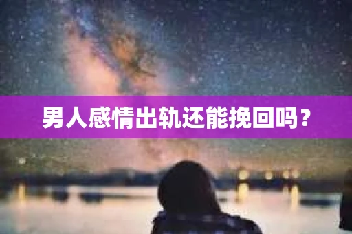 男人感情出轨还能挽回吗？