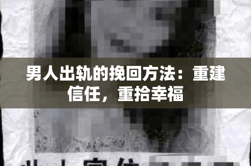 男人出轨的挽回方法:重建信任,重拾幸福 男人出轨的挽回方法:重建信任,重拾幸福