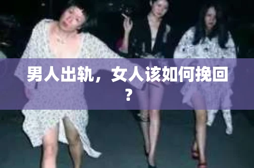 男人出轨，女人该如何挽回？