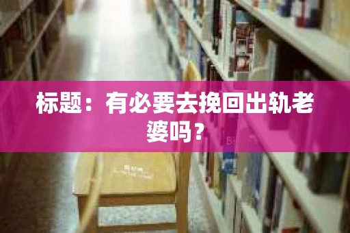 标题：有必要去挽回出轨老婆吗？