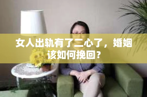 女人出轨有了二心了，婚姻该如何挽回？