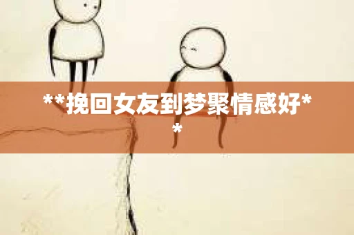 **挽回女友到梦聚情感好**