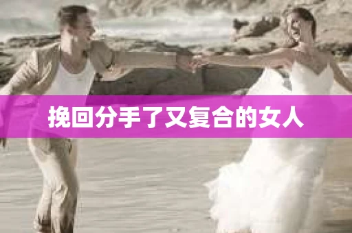 挽回分手了又复合的女人