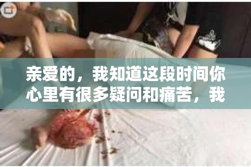 亲爱的，我知道这段时间你心里有很多疑问和痛苦，我也一样。我们在一起的时光，有欢笑也有泪水，那些美好的回忆，我永远都不会忘记。今天，我想通过这条短信，向你表达我的一些想法。