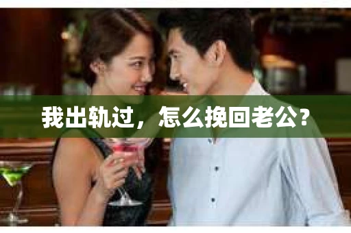 我出轨过，怎么挽回老公？