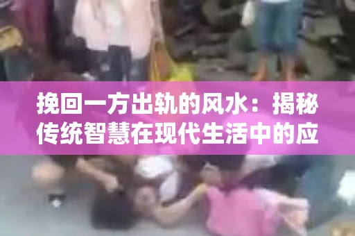 挽回一方出轨的风水：揭秘传统智慧在现代生活中的应用