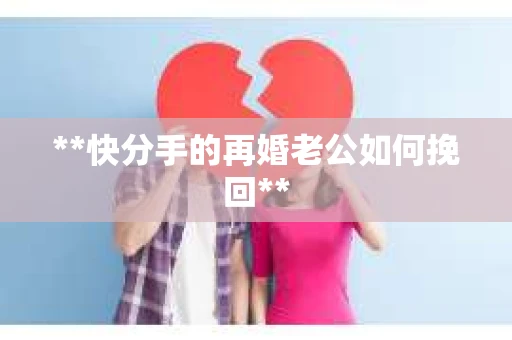 **快分手的再婚老公如何挽回**