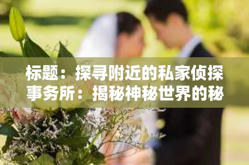 标题：探寻附近的私家侦探事务所：揭秘神秘世界的秘密通道