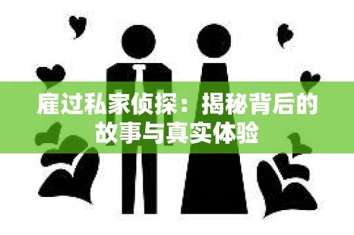 雇过私家侦探：揭秘背后的故事与真实体验
