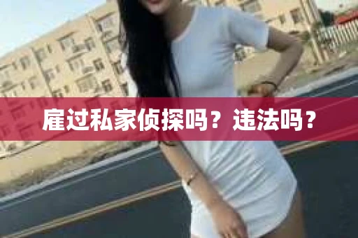 雇过私家侦探吗？违法吗？