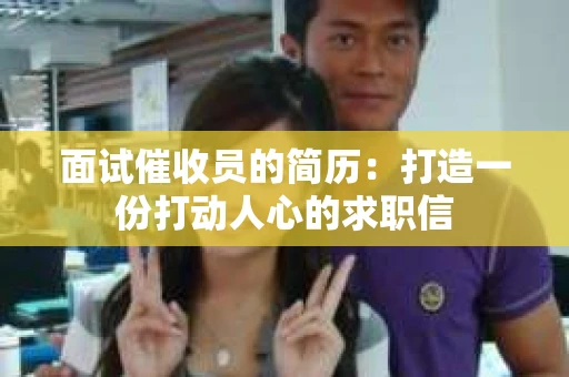 面试催收员的简历：打造一份打动人心的求职信