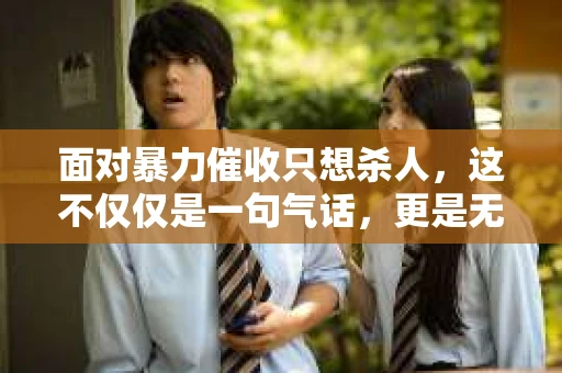 面对暴力催收只想杀人，这不仅仅是一句气话，更是无数借款人内心深处的恐惧。在这个看似光鲜亮丽的现代社会，暴力催收现象却如同毒瘤般蔓延，让人防不胜防。今天，我们就来聊聊这个沉重的话题，揭开暴力催收的冰山一角。