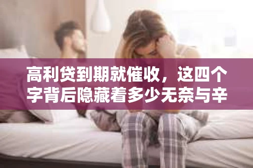 高利贷到期就催收，这四个字背后隐藏着多少无奈与辛酸。在这个充满诱惑与陷阱的金融世界里，我们该如何保护自己，避免陷入高利贷的泥潭？今天，就让我们一起来揭开高利贷到期催收的神秘面纱。