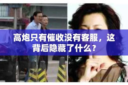 高炮只有催收没有客服，这背后隐藏了什么？