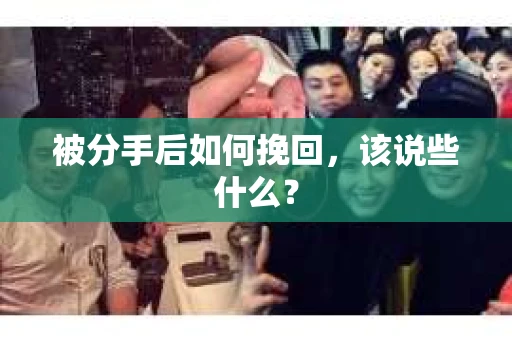 被分手后如何挽回，该说些什么？