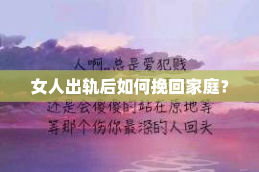 女人出轨后如何挽回家庭？