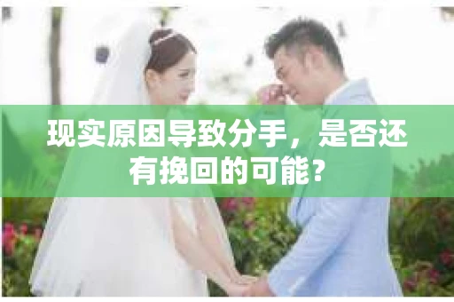 现实原因导致分手，是否还有挽回的可能？