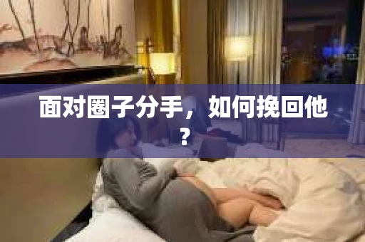 面对圈子分手，如何挽回他？