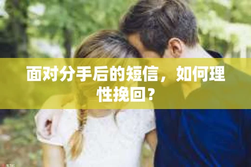 面对分手后的短信，如何理性挽回？