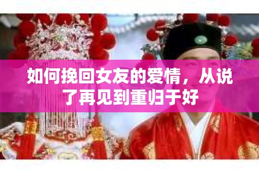 如何挽回女友的爱情，从说了再见到重归于好