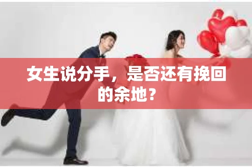 女生说分手，是否还有挽回的余地？
