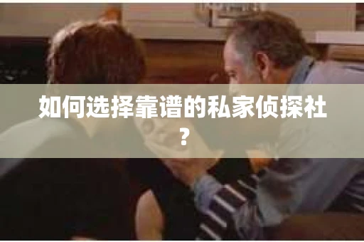 如何选择靠谱的私家侦探社? 如何选择靠谱的私家侦探社?