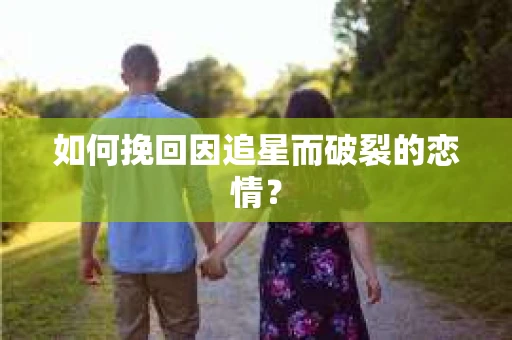 如何挽回因追星而破裂的恋情？